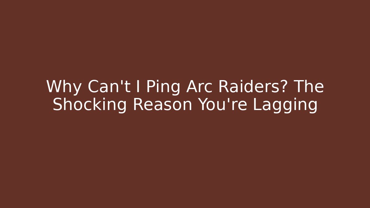 Why Can't I Ping Arc Raiders? The Shocking Reason You're Lagging