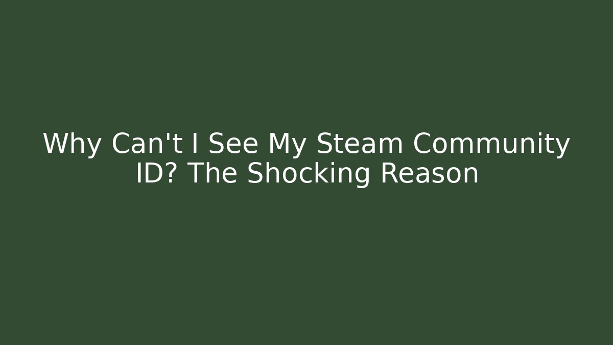 Why Can't I See My Steam Community ID? The Shocking Reason