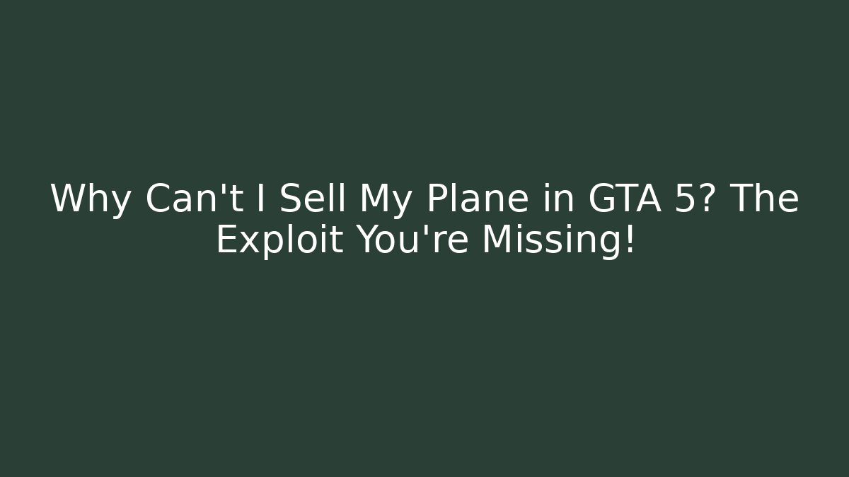 Why Can't I Sell My Plane in GTA 5? The Exploit You’re Missing! - Método de Aprovação