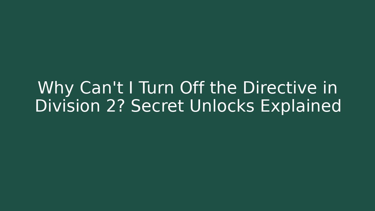 Why Can't I Turn Off the Directive in Division 2? Secret Unlocks Explained