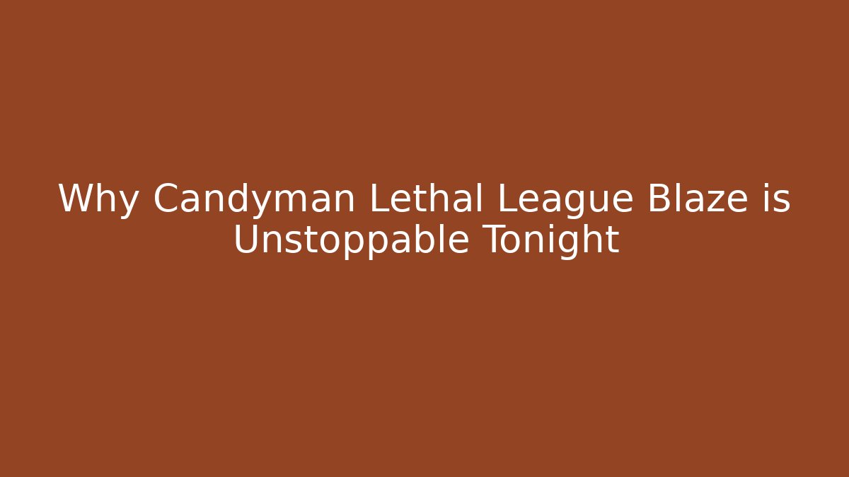 Why Candyman Lethal League Blaze is Unstoppable Tonight
