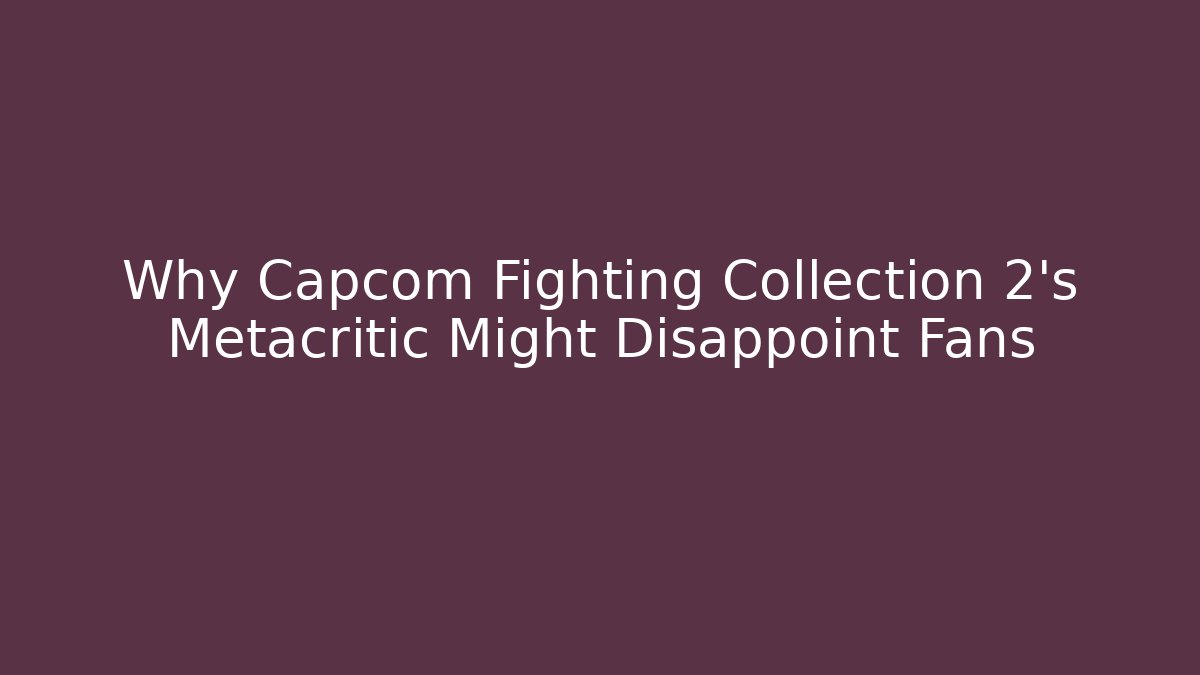 Why Capcom Fighting Collection 2's Metacritic Might Disappoint Fans - Método de Aprovação
