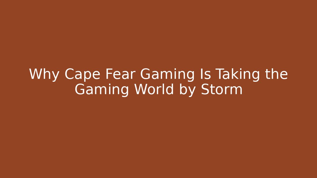 Why Cape Fear Gaming Is Taking the Gaming World by Storm