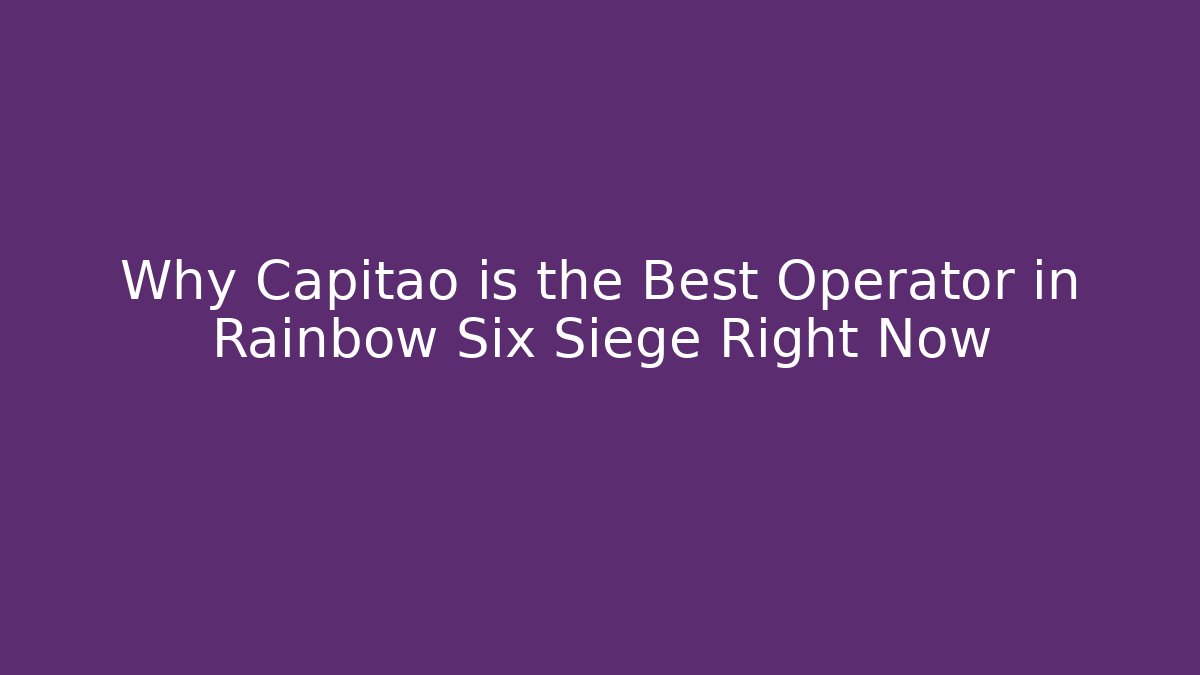 Why Capitao is the Best Operator in Rainbow Six Siege Right Now