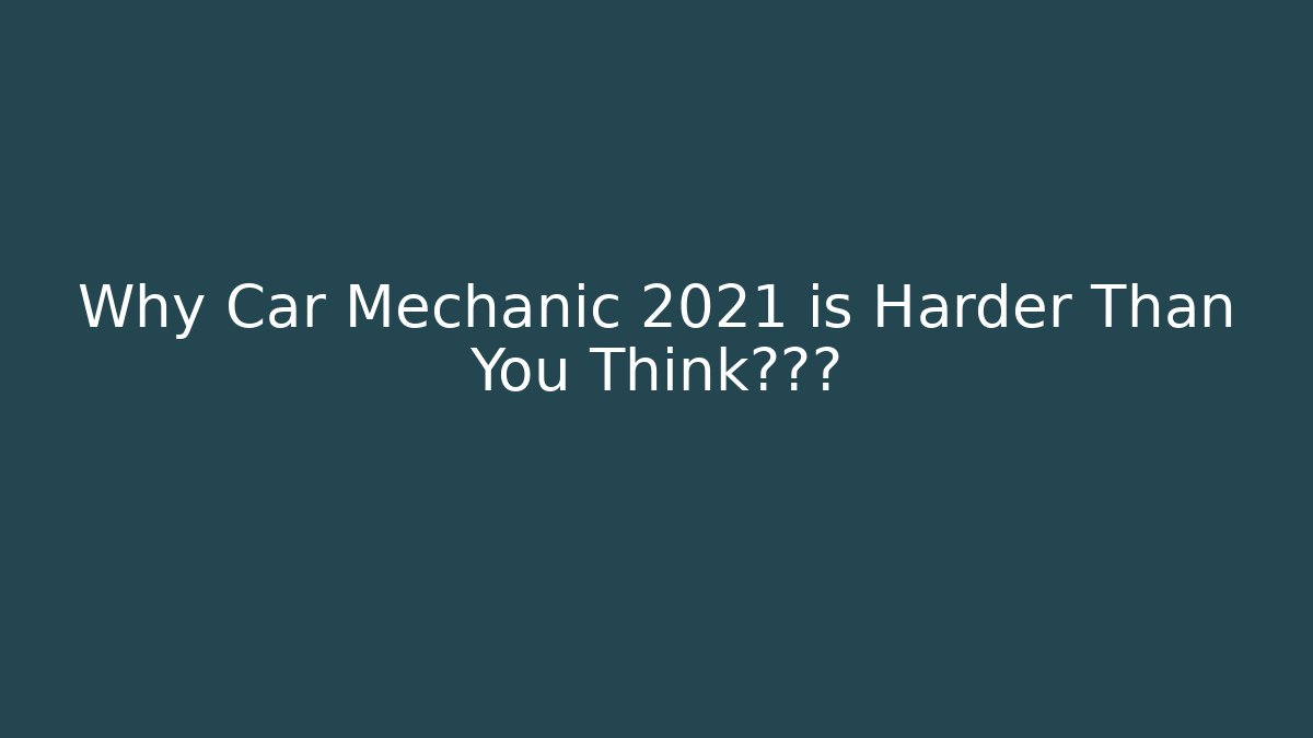 Why Car Mechanic 2021 is Harder Than You Think千万别 - Método de Aprovação