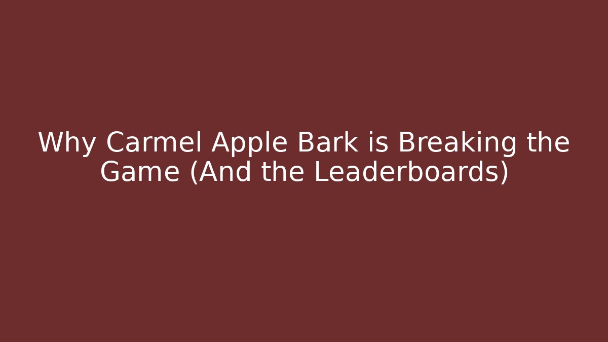 Why Carmel Apple Bark is Breaking the Game (And the Leaderboards)