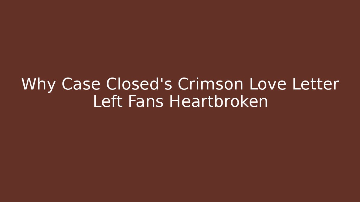 Why Case Closed's Crimson Love Letter Left Fans Heartbroken - Método de Aprovação