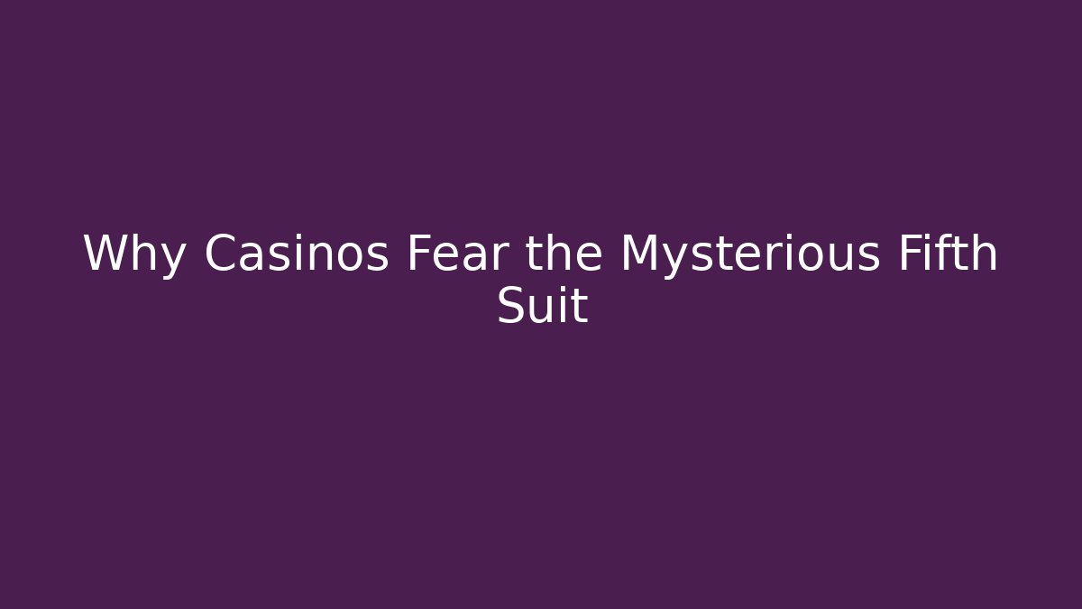 Why Casinos Fear the Mysterious Fifth Suit