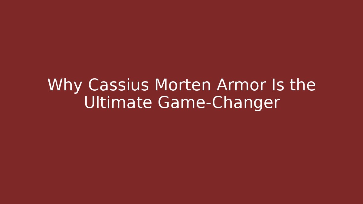 Why Cassius Morten Armor Is the Ultimate Game-Changer