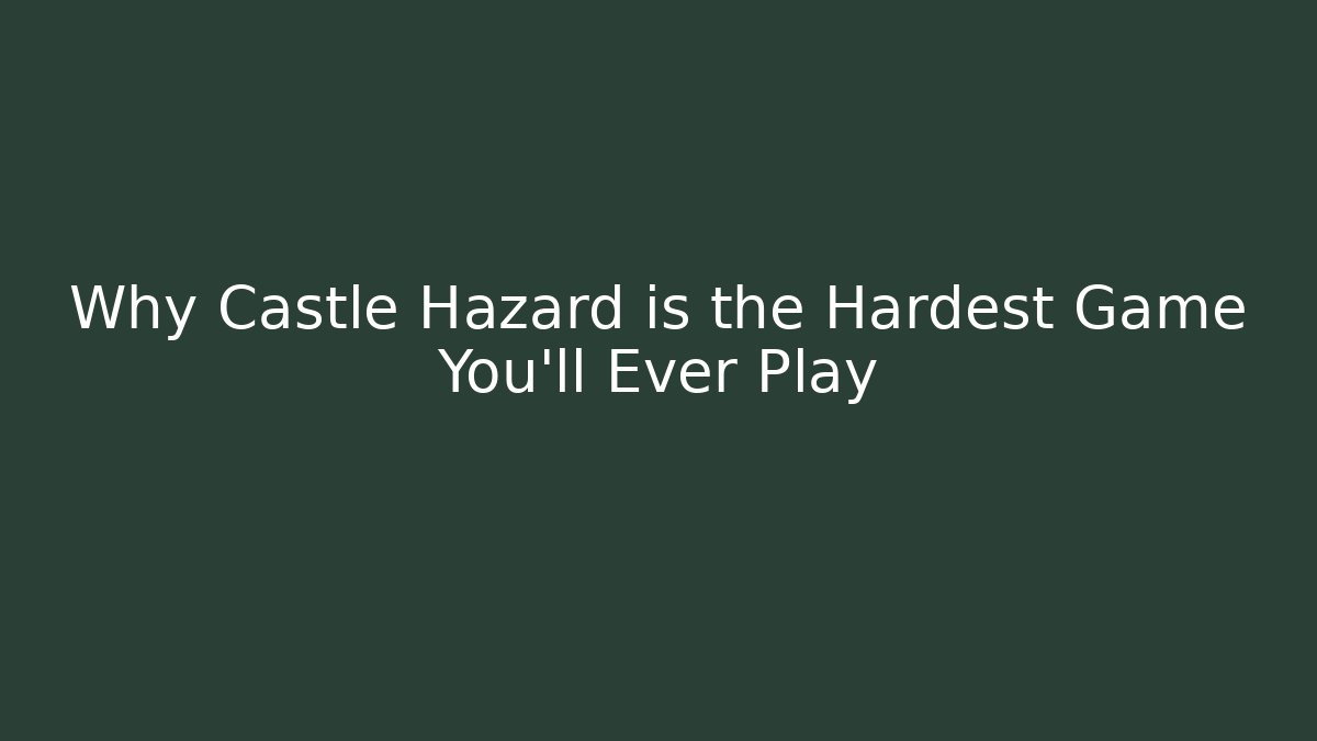 Why Castle Hazard is the Hardest Game You'll Ever Play - Método de Aprovação