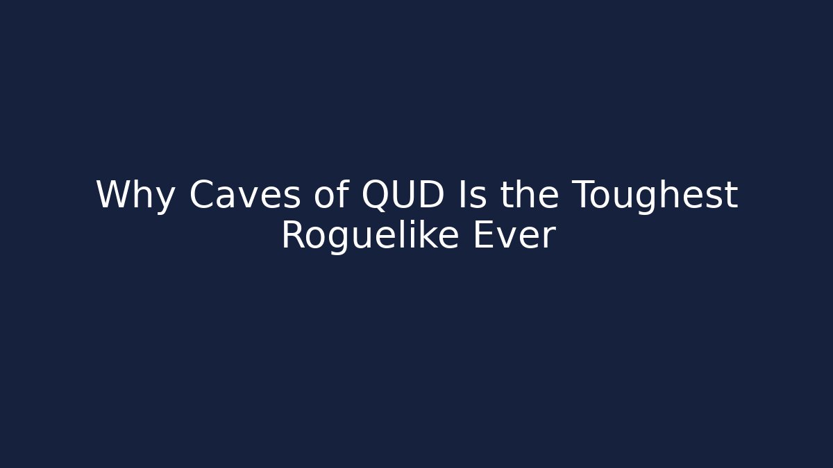 Why Caves of QUD Is the Toughest Roguelike Ever