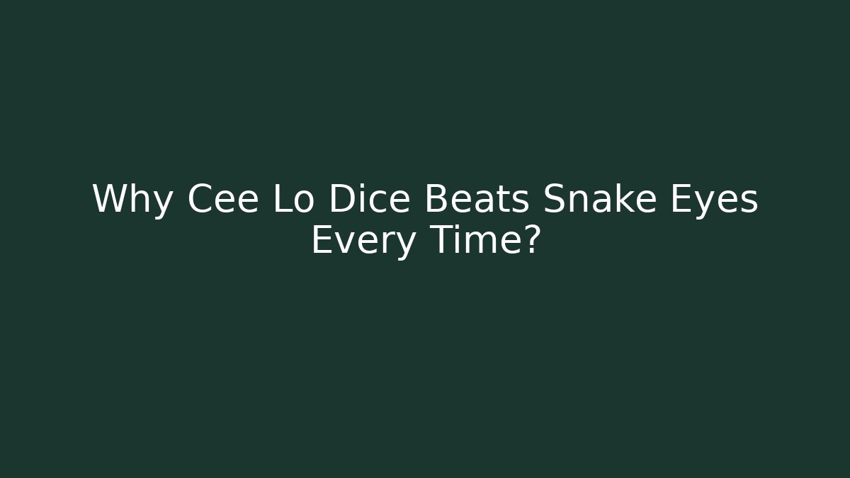 Why Cee Lo Dice Beats Snake Eyes Every Time?