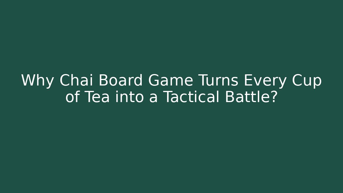 Why Chai Board Game Turns Every Cup of Tea into a Tactical Battle?