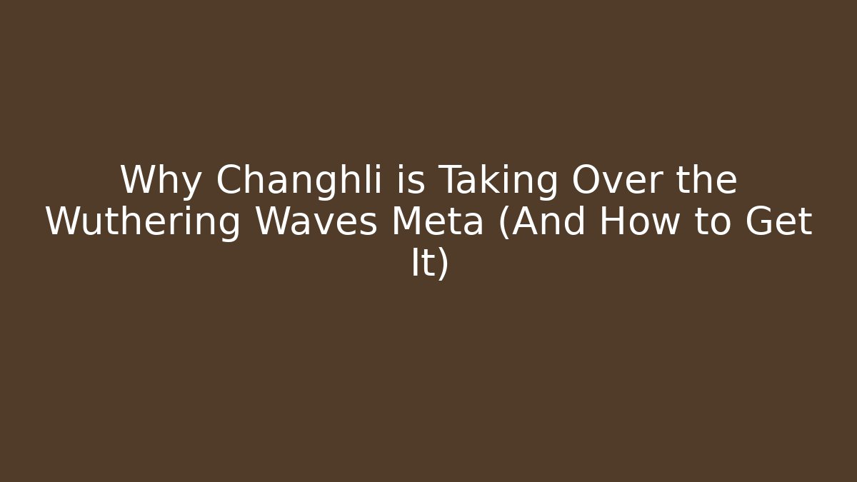 Why Changhli is Taking Over the Wuthering Waves Meta (And How to Get It)