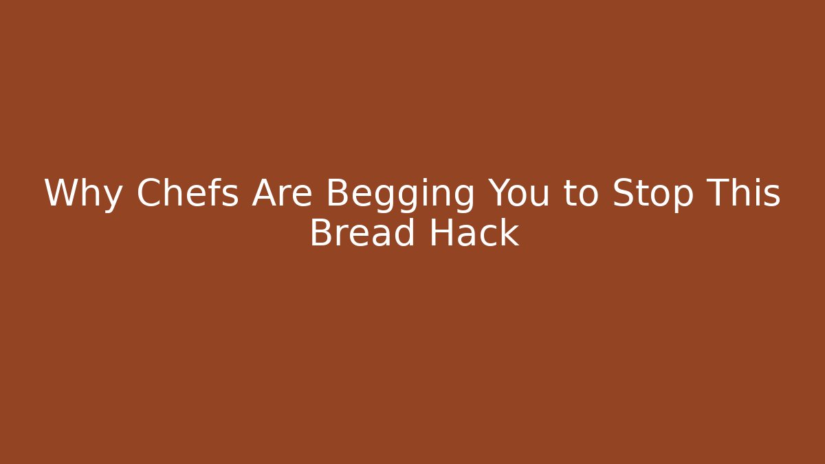 Why Chefs Are Begging You to Stop This Bread Hack