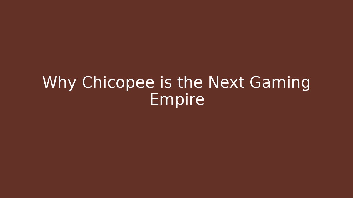 Why Chicopee is the Next Gaming Empire