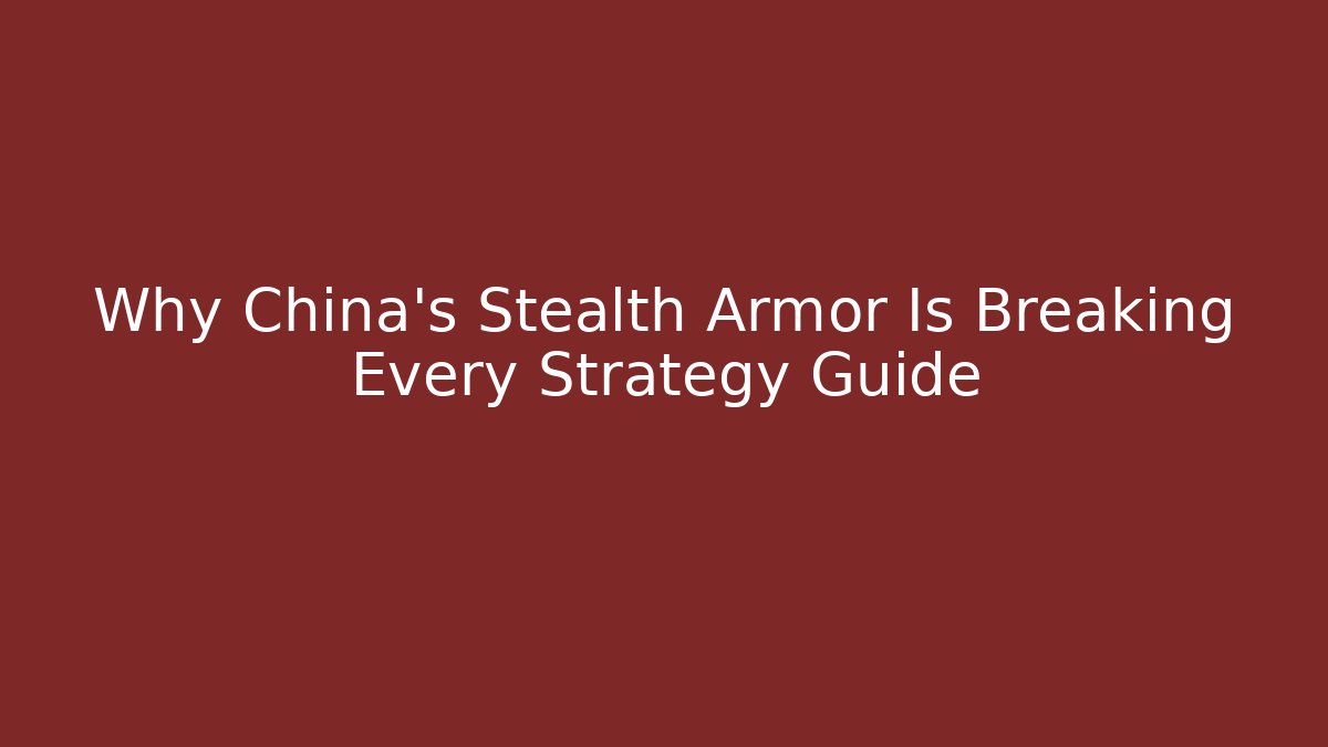Why China's Stealth Armor Is Breaking Every Strategy Guide