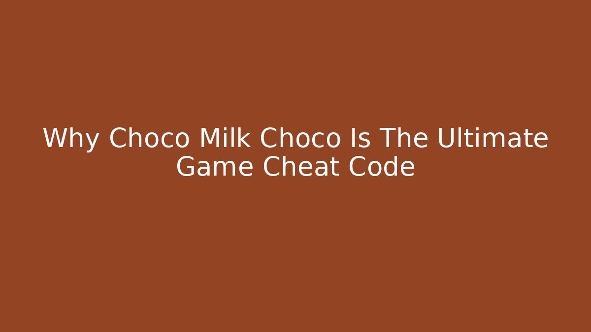 Why Choco Milk Choco Is The Ultimate Game Cheat Code