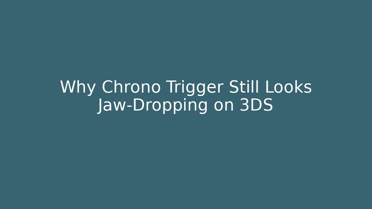 Why Chrono Trigger Still Looks Jaw-Dropping on 3DS - Método de Aprovação