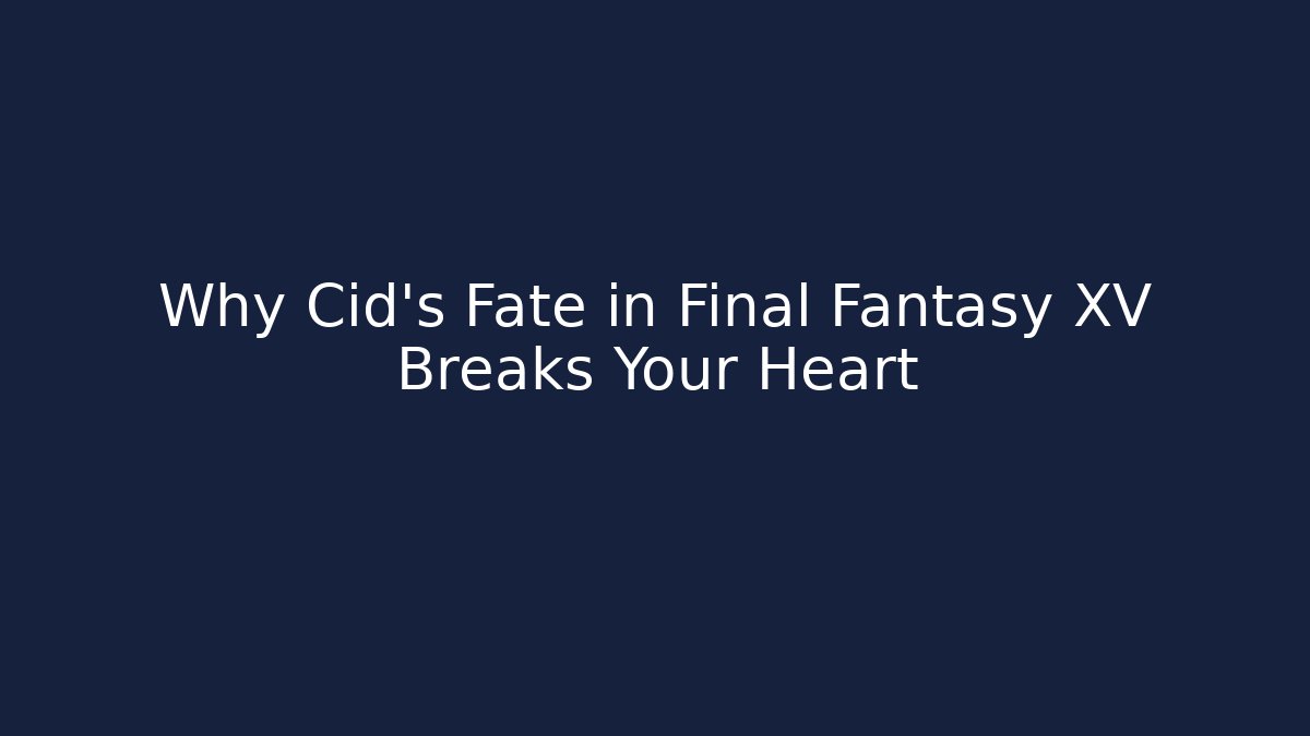 Why Cid's Fate in Final Fantasy XV Breaks Your Heart