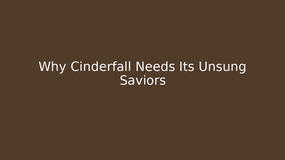Why Cinderfall Needs Its Unsung Saviors