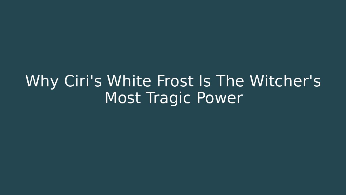 Why Ciri's White Frost Is The Witcher's Most Tragic Power