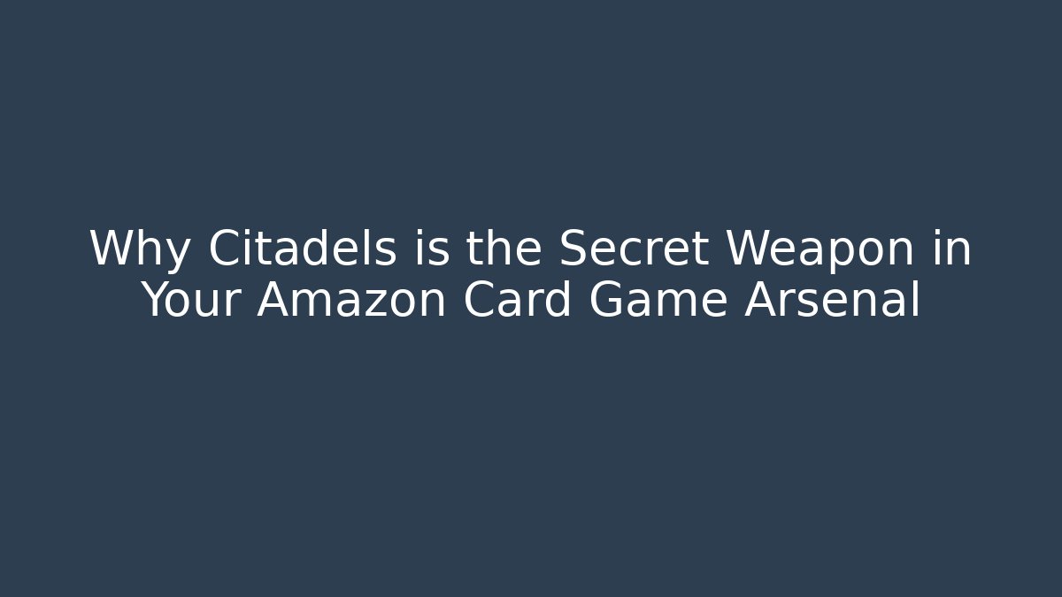 Why Citadels is the Secret Weapon in Your Amazon Card Game Arsenal
