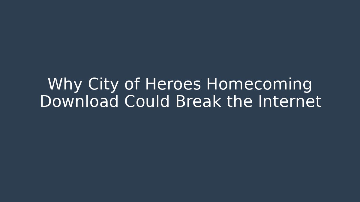 Why City of Heroes Homecoming Download Could Break the Internet
