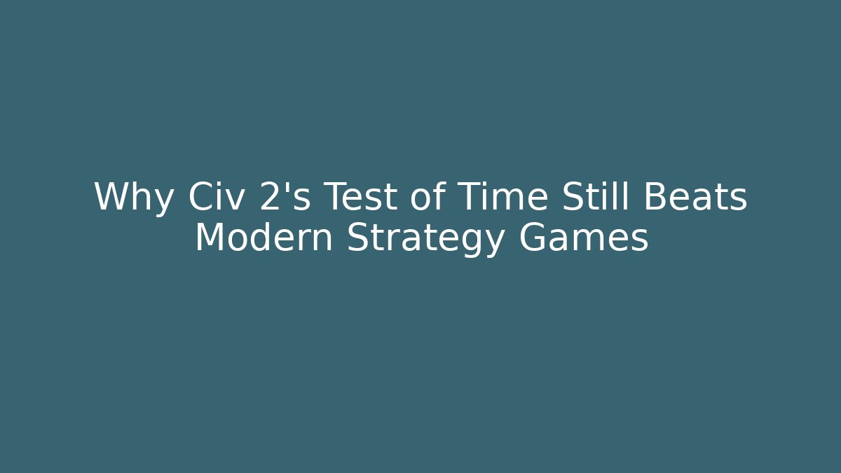 Why Civ 2's Test of Time Still Beats Modern Strategy Games
