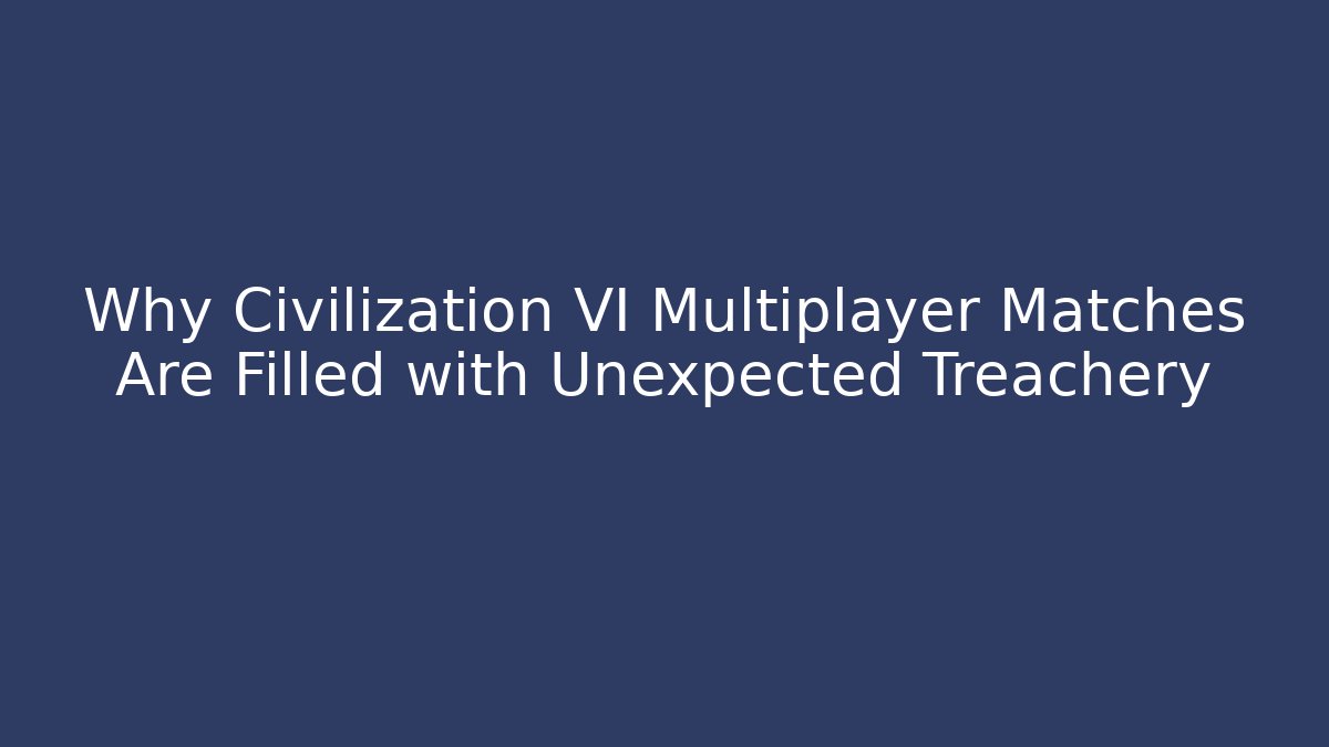 Why Civilization VI Multiplayer Matches Are Filled with Unexpected Treachery - Método de Aprovação