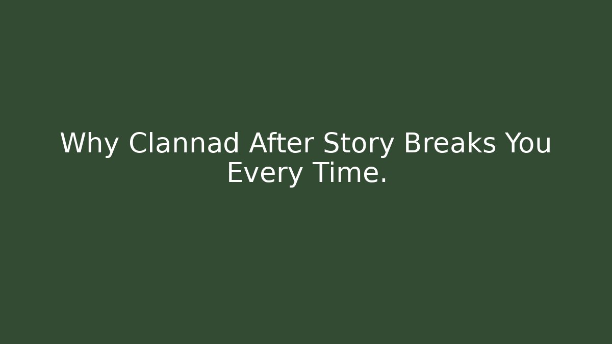 Why Clannad After Story Breaks You Every Time.