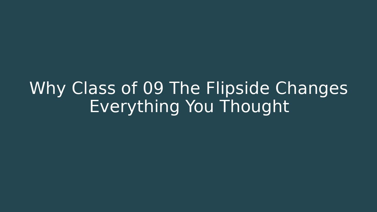 Why Class of 09 The Flipside Changes Everything You Thought