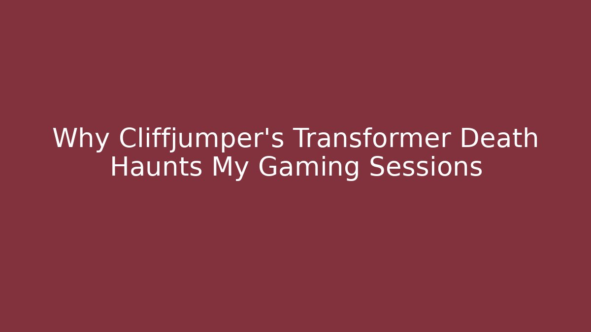 Why Cliffjumper's Transformer Death Haunts My Gaming Sessions