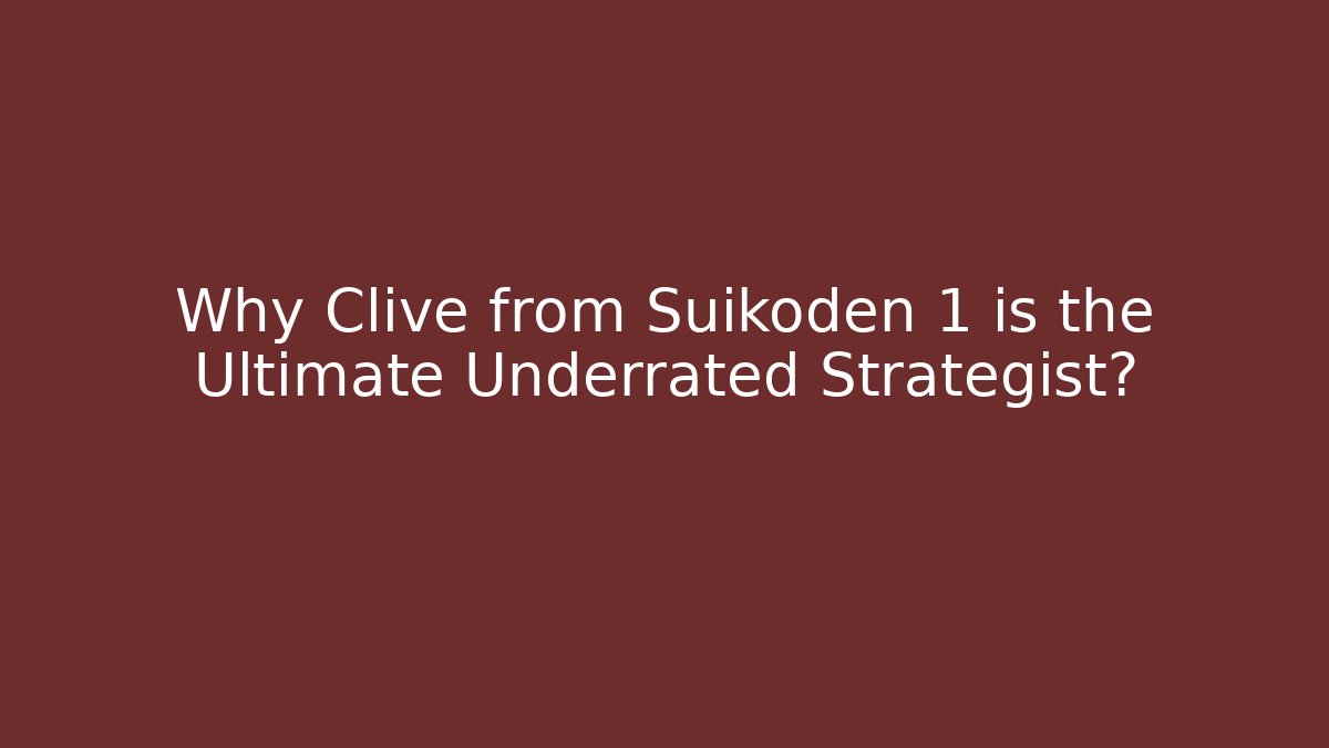 Why Clive from Suikoden 1 is the Ultimate Underrated Strategist?