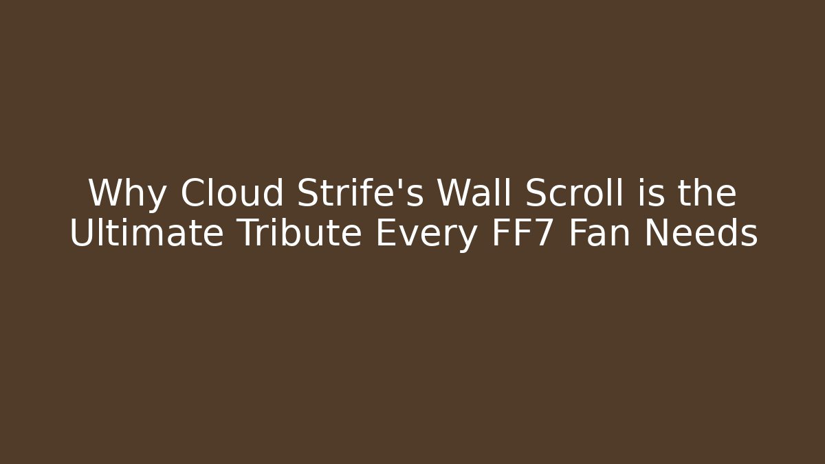 Why Cloud Strife's Wall Scroll is the Ultimate Tribute Every FF7 Fan Needs