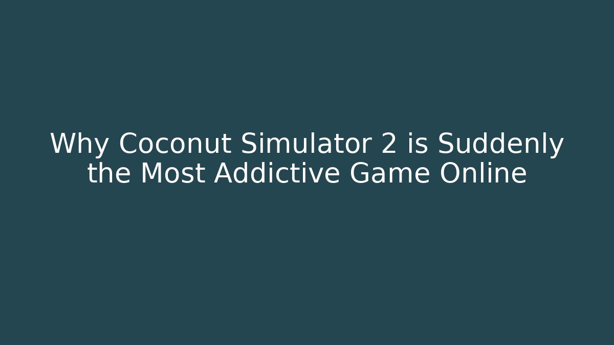 Why Coconut Simulator 2 is Suddenly the Most Addictive Game Online