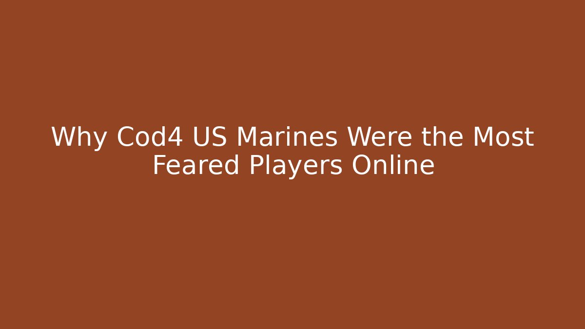 Why Cod4 US Marines Were the Most Feared Players Online