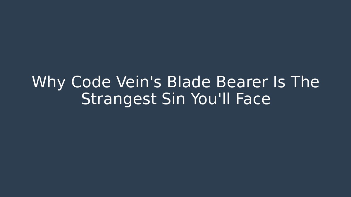 Why Code Vein's Blade Bearer Is The Strangest Sin You'll Face