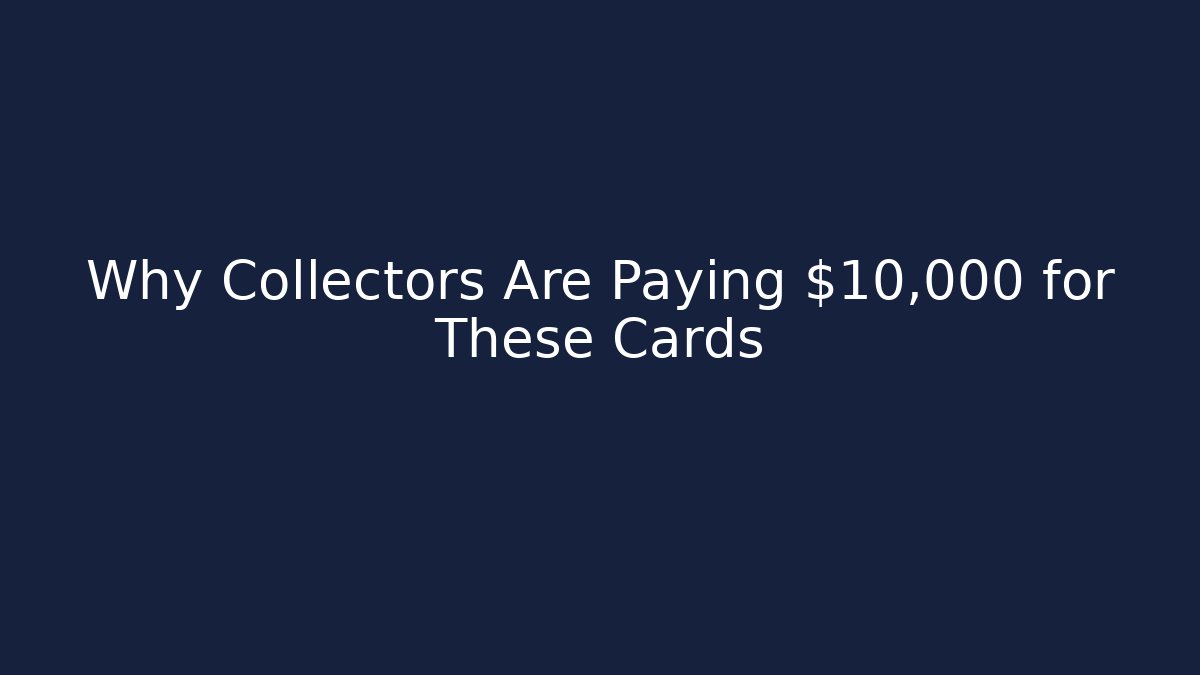 Why Collectors Are Paying $10,000 for These Cards