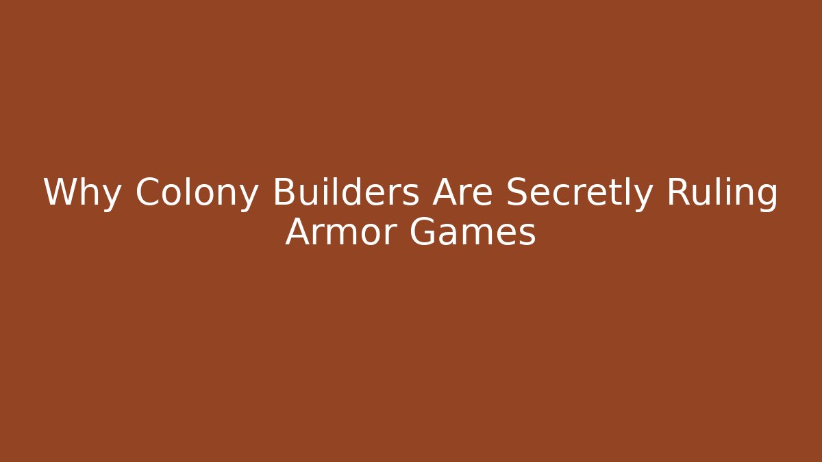 Why Colony Builders Are Secretly Ruling Armor Games - Método de Aprovação