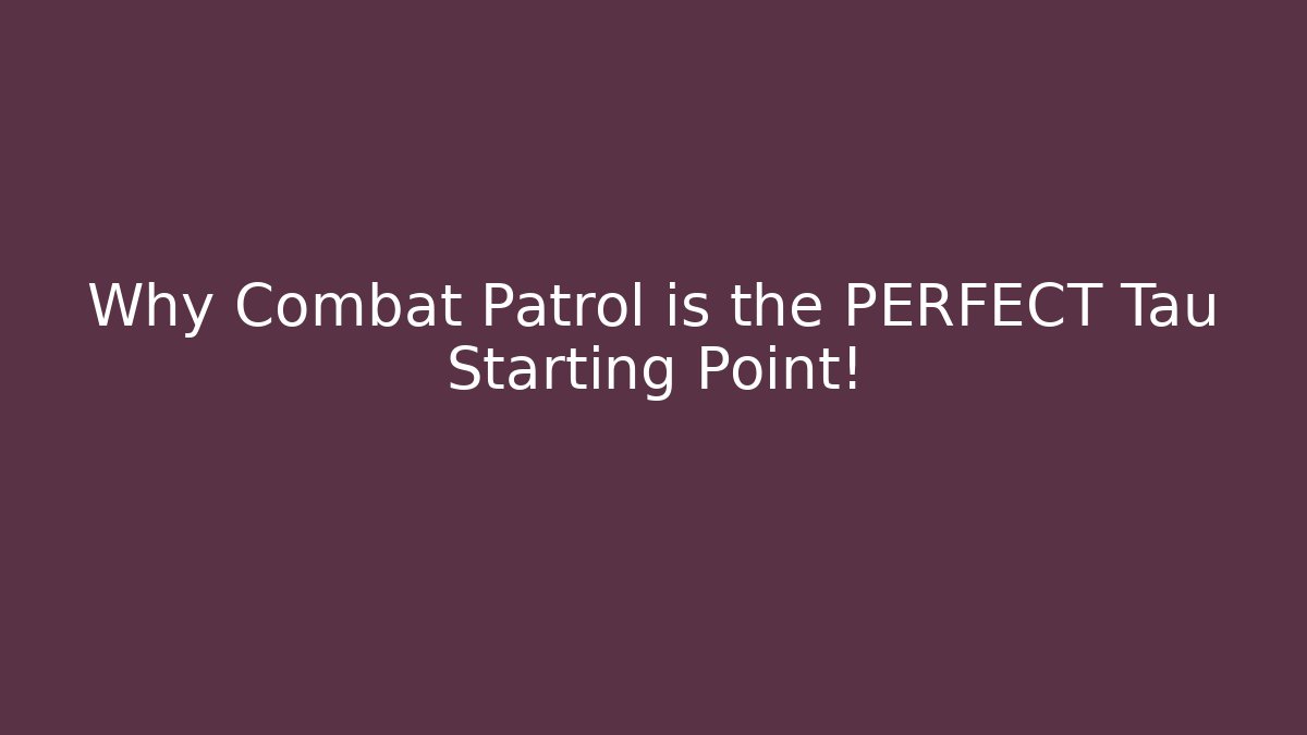 Why Combat Patrol is the PERFECT Tau Starting Point! - Método de Aprovação