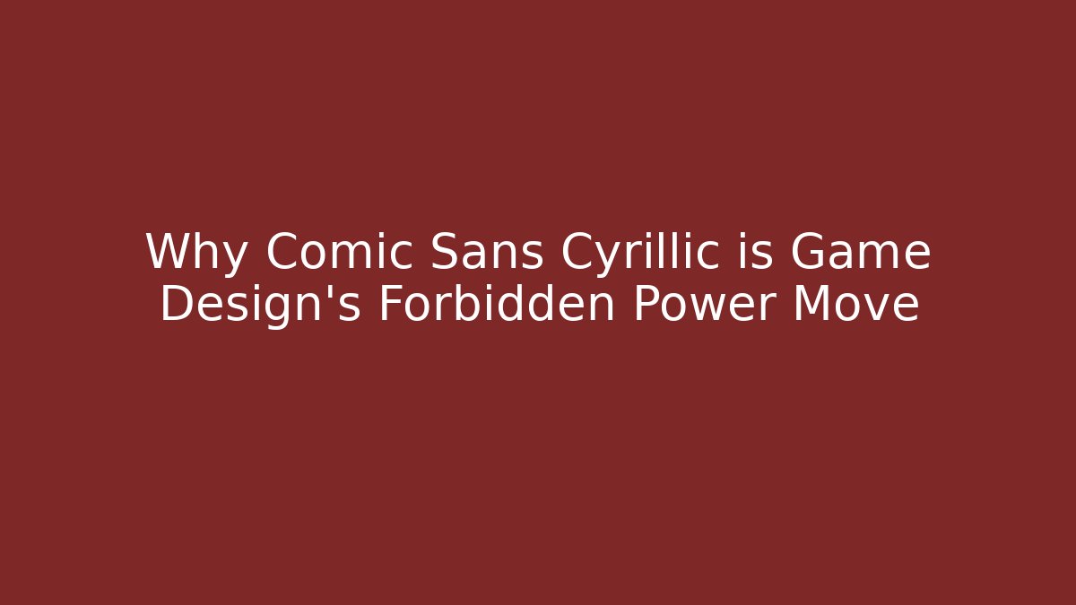 Why Comic Sans Cyrillic is Game Design’s Forbidden Power Move