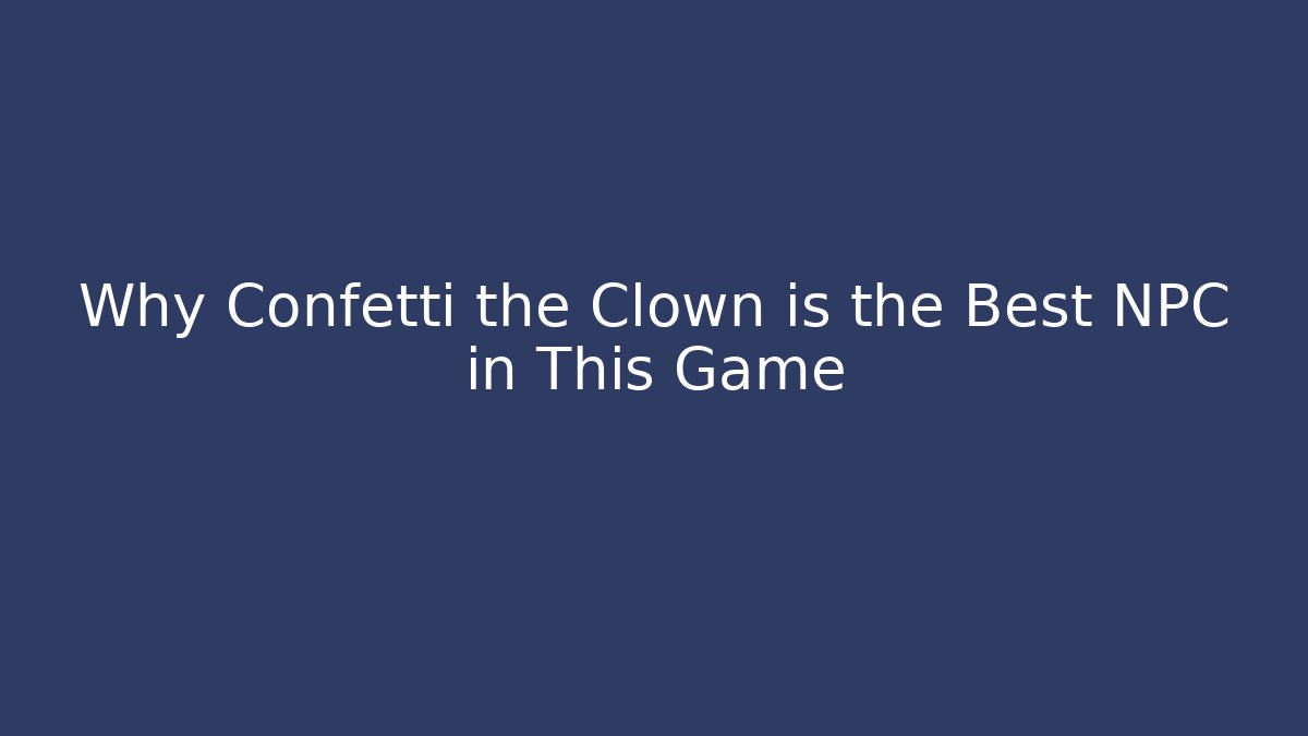 Why Confetti the Clown is the Best NPC in This Game - Método de Aprovação