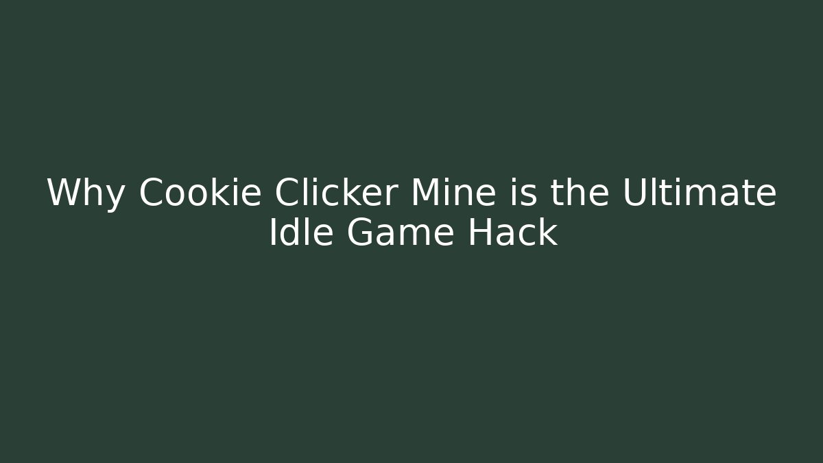 Why Cookie Clicker Mine is the Ultimate Idle Game Hack