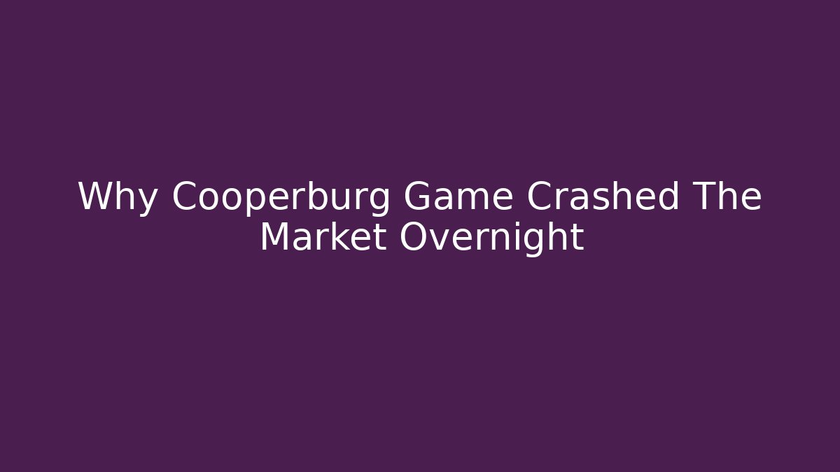 Why Cooperburg Game Crashed The Market Overnight