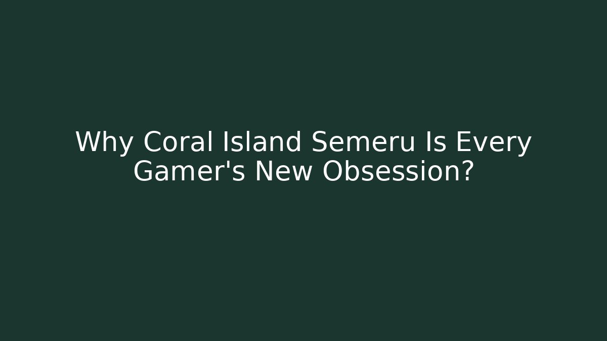 Why Coral Island Semeru Is Every Gamer's New Obsession?