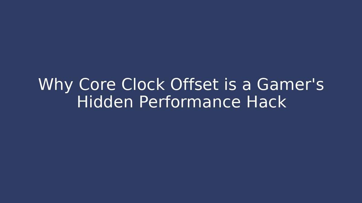 Why Core Clock Offset is a Gamer’s Hidden Performance Hack