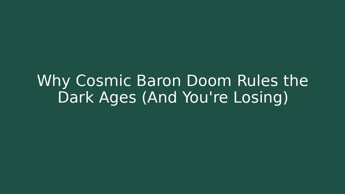 Why Cosmic Baron Doom Rules the Dark Ages (And You're Losing)