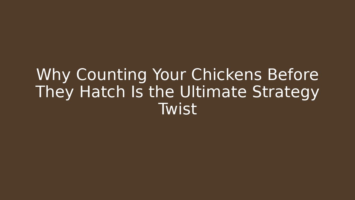 Why Counting Your Chickens Before They Hatch Is the Ultimate Strategy Twist