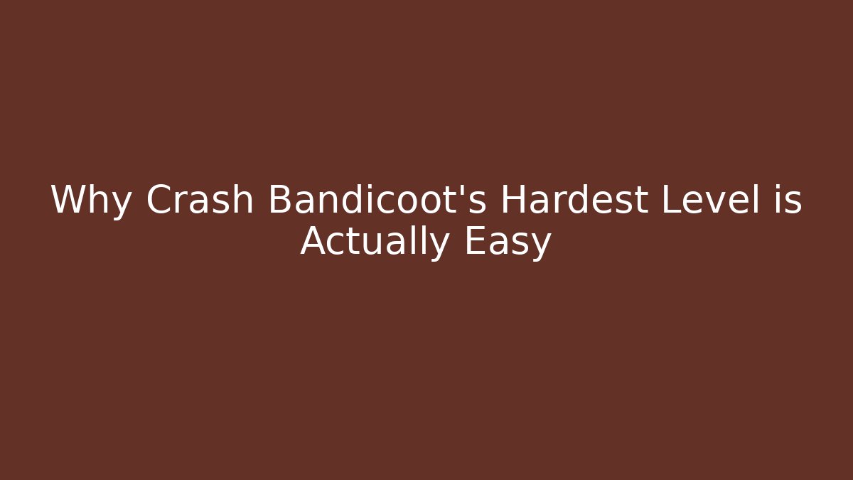 Why Crash Bandicoot's Hardest Level is Actually Easy